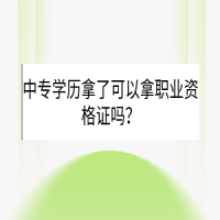 中專學(xué)歷拿了可以拿職業(yè)資格證嗎？