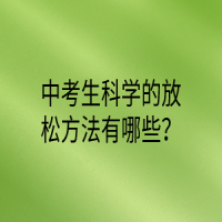 中考生科學(xué)的放松方法有哪些？