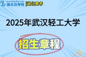2025年武漢輕工大學(xué)普通本科招生章程