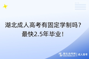 湖北成人高考有固定學制嗎？最快2.5年畢業(yè)！