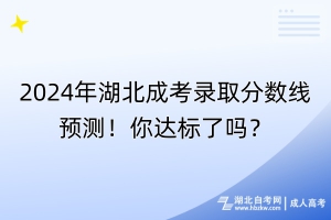 2024年湖北成考錄取分?jǐn)?shù)線預(yù)測！你達(dá)標(biāo)了嗎？