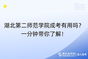 湖北第二師范學(xué)院成考有用嗎？一分鐘帶你了解！
