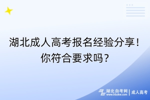 湖北成人高考報名經(jīng)驗分享！你符合要求嗎？