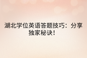 湖北學(xué)位英語答題技巧：分享獨家秘訣！
