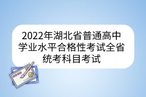 2022年湖北省普通高中學業(yè)水平合格性考試全省統(tǒng)考科目考試