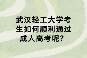 武漢輕工大學(xué)考生如何順利通過成人高考呢？