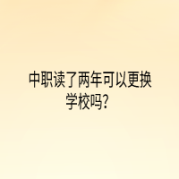 中職讀了兩年可以更換學校嗎？
