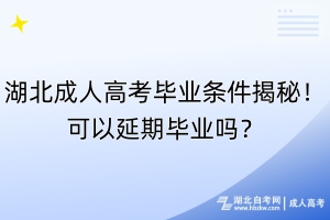 湖北成人高考畢業(yè)條件揭秘！可以延期畢業(yè)嗎？