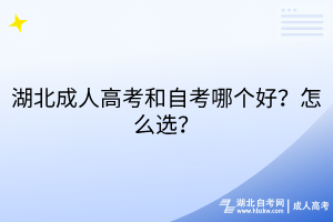 湖北成人高考和自考哪個好？怎么選？