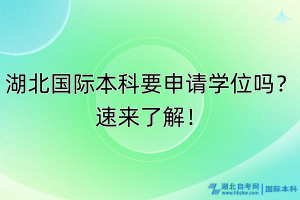 湖北國(guó)際本科要申請(qǐng)學(xué)位嗎？速來(lái)了解！