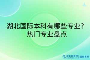 湖北國(guó)際本科有哪些專業(yè)？熱門專業(yè)盤點(diǎn)