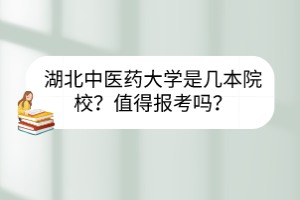 湖北中醫(yī)藥大學(xué)是幾本院校？值得報(bào)考嗎？