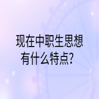 現(xiàn)在中職生思想有什么特點(diǎn)？