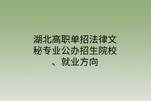 湖北高職單招法律文秘專業(yè)公辦招生院校、就業(yè)方向