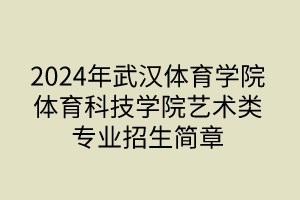 2024年武漢體育學院體育科技學院藝術類專業(yè)招生簡章