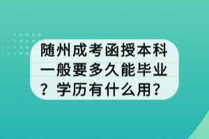 隨州成考函授本科一般要多久能畢業(yè)？學(xué)歷有什么用？