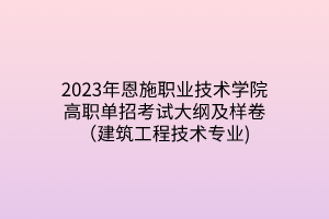 2023年恩施職業(yè)技術(shù)學(xué)院高職單招考試大綱及樣卷（建筑工程技術(shù)專(zhuān)業(yè))