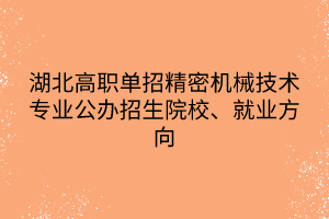 湖北高職單招精密機械技術(shù)專業(yè)公辦招生院校、就業(yè)方向
