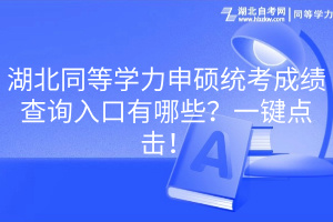 湖北同等學(xué)力申碩統(tǒng)考成績查詢?nèi)肟谟心男?？一鍵點(diǎn)擊！