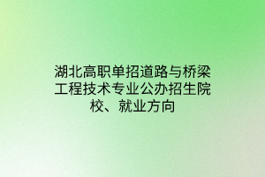 湖北高職單招道路與橋梁工程技術(shù)專業(yè)公辦招生院校、就業(yè)方向