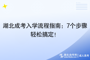 湖北成考入學(xué)流程指南：7個(gè)步驟輕松搞定！