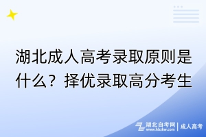 湖北成人高考錄取原則是什么？擇優(yōu)錄取高分考生！