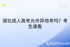 湖北成人高考允許異地考嗎？考生速看