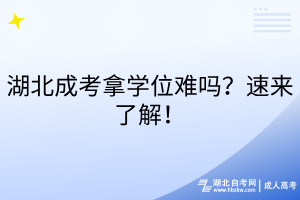 湖北成考拿學(xué)位難嗎？速來(lái)了解！