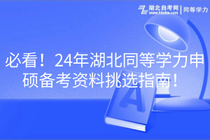 必看！24年湖北同等學(xué)力申碩備考資料挑選指南！