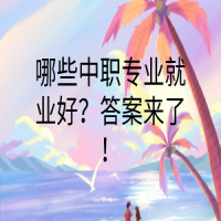 哪些中職專業(yè)就業(yè)好？答案來了！