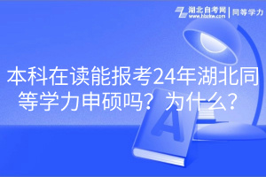 本科在讀能報考24年湖北同等學力申碩嗎？為什么？
