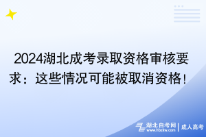 2024湖北成考錄取資格審核要求：這些情況可能被取消資格！