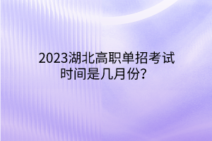 2023湖北高職單招考試時間是幾月份？