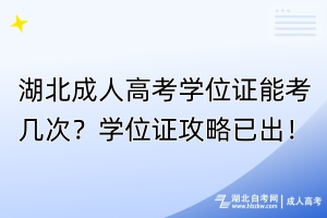 湖北成人高考學(xué)位證能考幾次？學(xué)位證攻略已出！