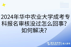 2024年華中農(nóng)業(yè)大學(xué)成考?？茍竺麑徍藳]過怎么回事？如何解決？