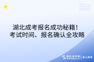 湖北成考報名成功秘籍！考試時間、報名確認(rèn)全攻略