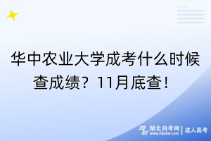 華中農(nóng)業(yè)大學成考什么時候查成績？11月底查！