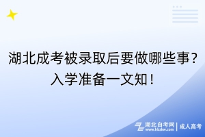 湖北成考被錄取后要做哪些事？入學(xué)準(zhǔn)備一文知！