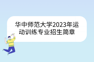 華中師范大學(xué)2023年運動訓(xùn)練專業(yè)招生簡章