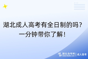 湖北成人高考有全日制的嗎？一分鐘帶你了解！