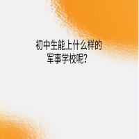 初中生能上什么樣的軍事學(xué)校呢？