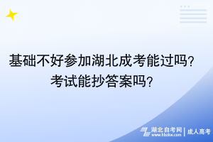 基礎不好參加湖北成考能過嗎？考試能抄答案嗎？