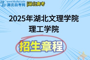 2025年湖北文理學院理工學院招生章程