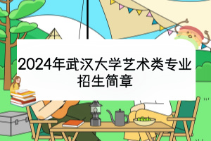 2024年武漢大學(xué)藝術(shù)類專業(yè)招生簡(jiǎn)章