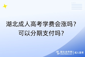 湖北成人高考學(xué)費(fèi)會(huì)漲嗎？可以分期支付嗎？
