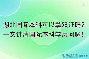 湖北國際本科可以拿雙證嗎？一文講清國際本科學歷問題！