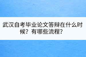 武漢自考畢業(yè)論文答辯在什么時(shí)候？有哪些流程？