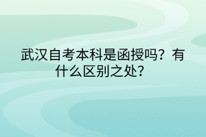武漢自考本科是函授嗎？有什么區(qū)別之處？