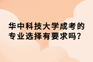 華中科技大學(xué)成考的專業(yè)選擇有要求嗎？