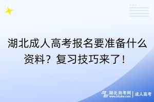 湖北成人高考報(bào)名要準(zhǔn)備什么資料？復(fù)習(xí)技巧來了！